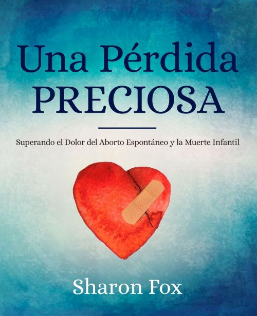 Cover of the book Una Perdida Preciosa: Superando el Dolor del Aborto Espontaneo y la Muerte Infantil by Sharon Fox, Redemption Press