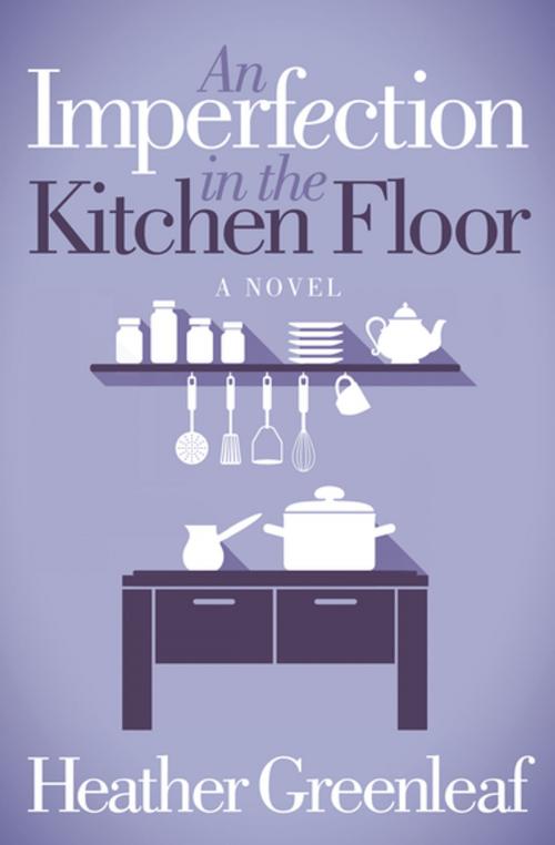 Cover of the book An Imperfection in the Kitchen Floor by Heather Greenleaf, Morgan James Publishing