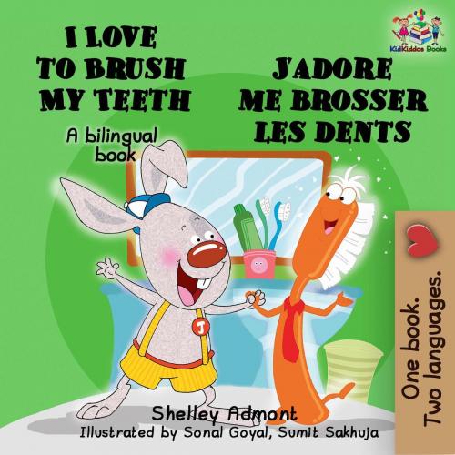 Cover of the book I Love to Brush My Teeth J’adore me brosser les dents (English french Kids Book) by Shelley Admont, KidKiddos Books, KidKiddos Books Ltd.