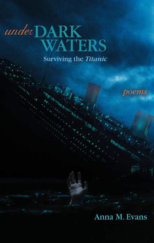Cover of the book Under Dark Waters: Surviving the Titanic - Poems by Anna M. Evans, Able Muse Press