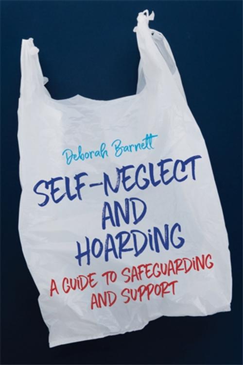 Cover of the book Self-Neglect and Hoarding by Deborah Barnett, Jessica Kingsley Publishers