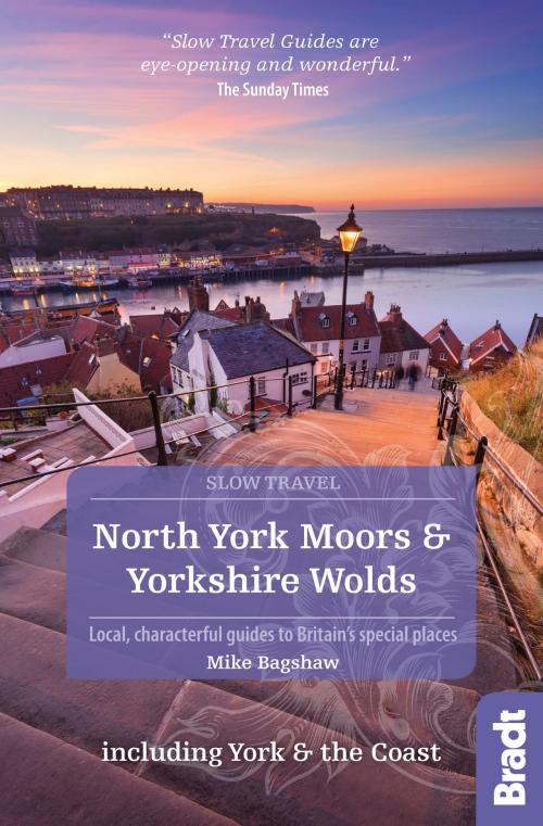Cover of the book North York Moors & Yorkshire Wolds Including York & the Coast (Slow Travel): Local, characterful guides to Britain's Special Places by Mike Bagshaw, Bradt Travel Guides Ltd