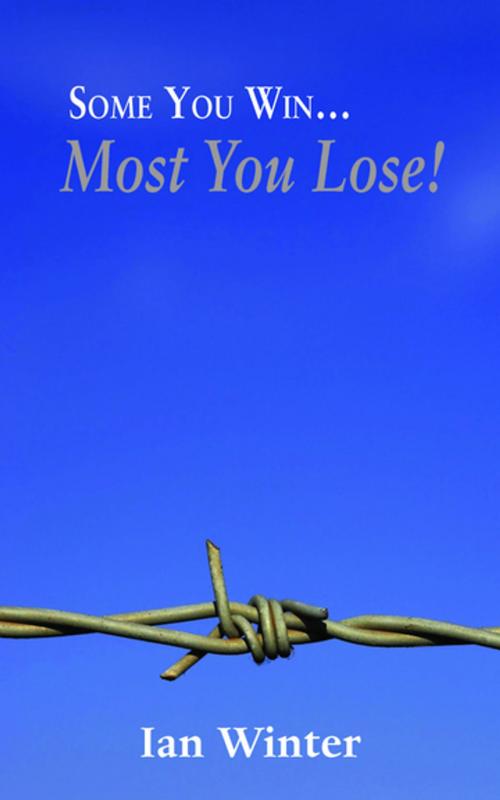 Cover of the book Some You Win… Most You Lose! by Ian Winter, Grosvenor House Publishing
