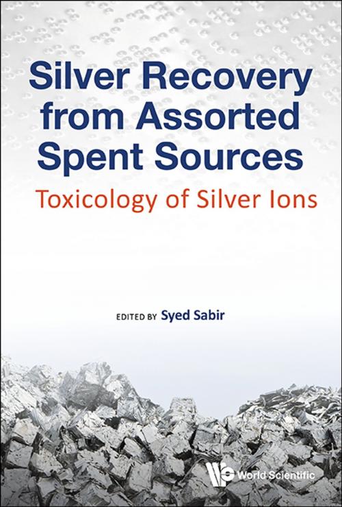 Cover of the book Silver Recovery from Assorted Spent Sources by Syed Sabir, ;;, World Scientific Publishing Company