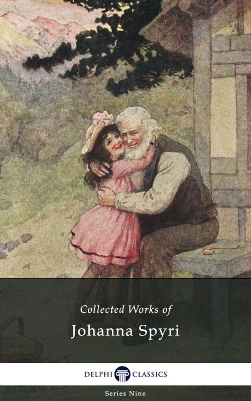 Cover of the book Delphi Collected Works of Johanna Spyri (Illustrated) by Johanna Spyri, Delphi Classics Ltd