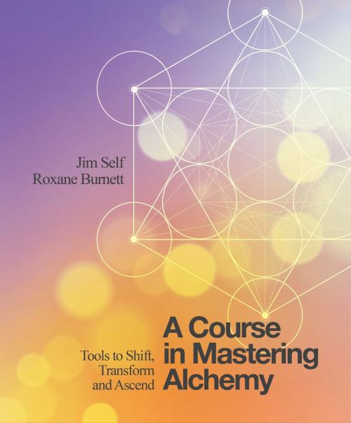 Cover of the book A Course in Mastering Alchemy by Jim Self, Roxane Burnett, Watkins Media