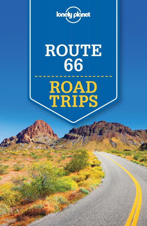 Cover of the book Lonely Planet Route 66 Road Trips by Lonely Planet, Andrew Bender, Cristian Bonetto, Christopher Pitts, Ryan Ver Berkmoes, Karla Zimmerman, Hugh McNaughtan, Mark Johanson, Lonely Planet Global Limited