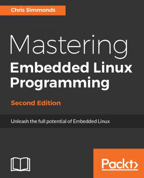 Cover of the book Mastering Embedded Linux Programming - Second Edition by Chris Simmonds, Packt Publishing