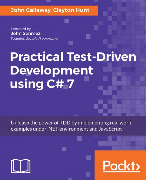 Cover of the book Practical Test-Driven Development using C# 7 by John Callaway, Clayton Hunt, Packt Publishing