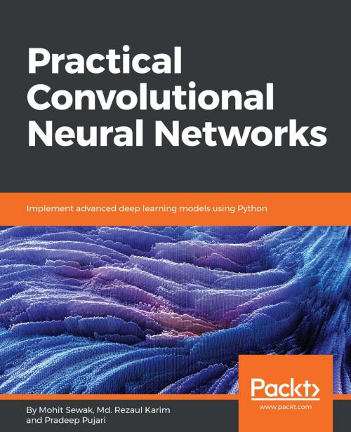 Cover of the book Practical Convolutional Neural Networks by Pradeep Pujari, Md. Rezaul Karim, Mohit Sewak, Packt Publishing