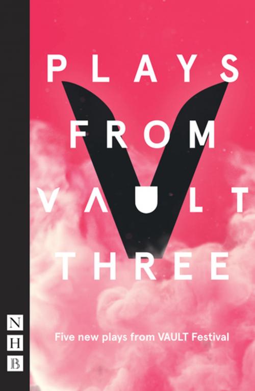 Cover of the book Plays from VAULT 3 (NHB Modern Plays) by Christopher Adams, Lucy Burke, Shamia Chalabi, Sarah Henley, Sami Ibrahim, Nick Hern Books