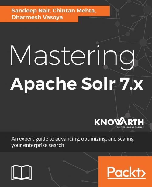 Cover of the book Mastering Apache Solr 7.x by Dharmesh Vasoya, Chintan Mehta, Sandeep Nair, Packt Publishing