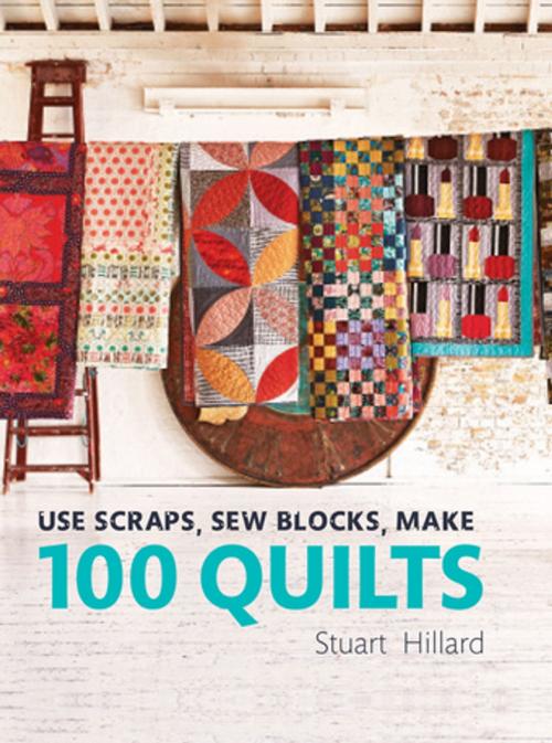 Cover of the book Use Scraps, Sew Blocks, Make 100 Quilts by Stuart Hillard, Pavilion Books