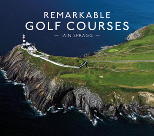 Cover of the book Remarkable Golf Courses by Iain T. Spragg, Pavilion Books