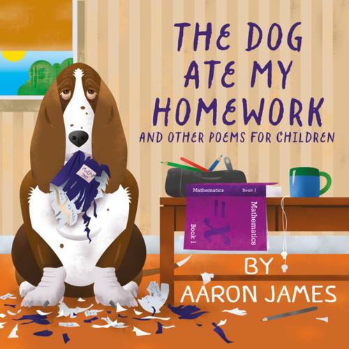 Cover of the book The Dog Ate My Homework by Aaron James, Clink Street Publishing