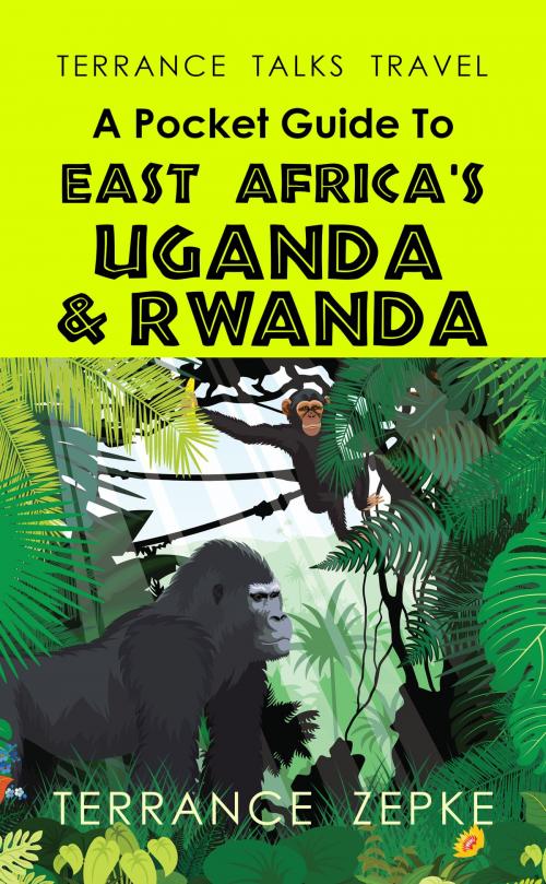 Cover of the book Terrance Talks Travel: A Pocket Guide to East Africa's Uganda & Rwanda by Terrance Zepke, Terrance Zepke