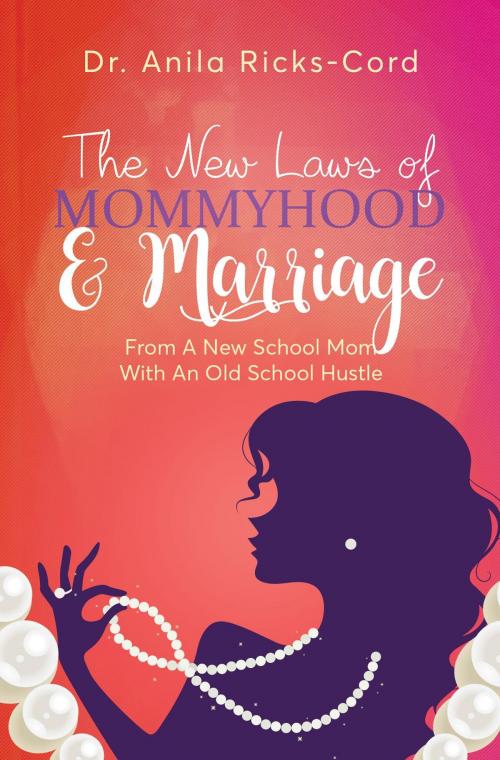 Cover of the book The New Laws of Mommyhood & Marriage by Dr. Anila Ricks-Cord, Dr. Anila ObGYN