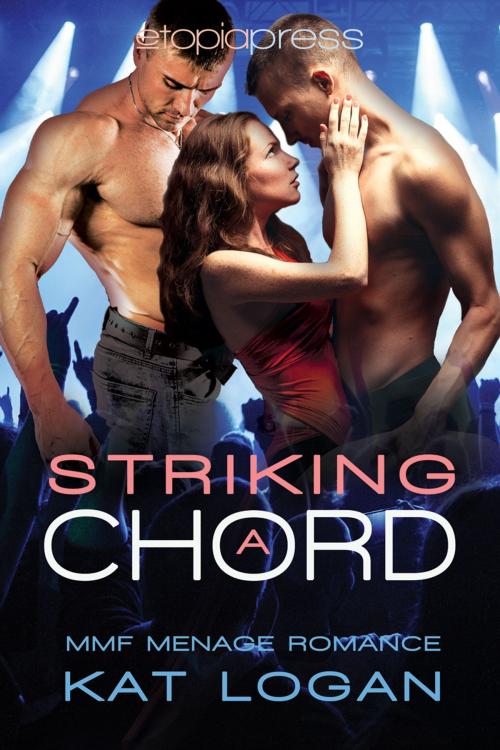 Cover of the book Striking a Chord: MMF Menage Romance by Kat Logan, Etopia Press