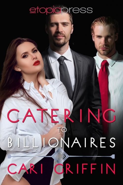 Cover of the book Catering to Billionaires by Cari Griffin, Etopia Press
