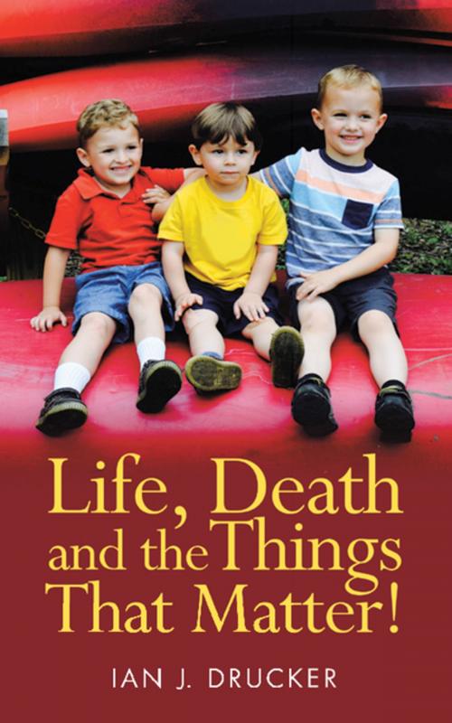 Cover of the book Life, Death and the Things That Matter! by Ian J. Drucker, WestBow Press