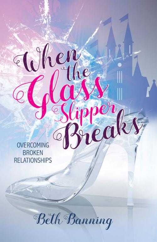 Cover of the book When the Glass Slipper Breaks by Beth Banning, WestBow Press