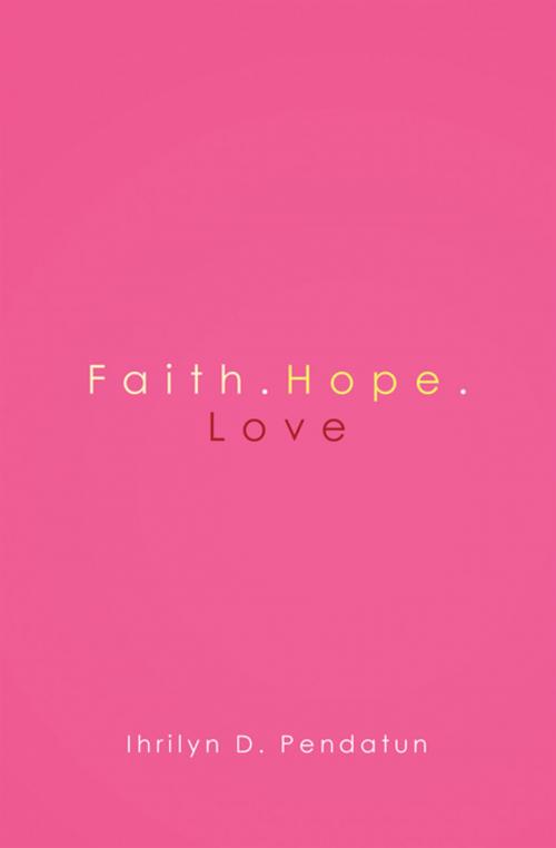 Cover of the book Faith.Hope.Love by Ihrilyn D. Pendatun, WestBow Press