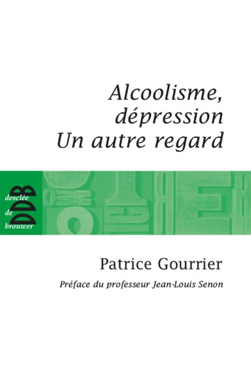 Cover of the book Alcoolisme, dépression by Patrice Gourrier, Jean-Louis Senon, Desclée De Brouwer