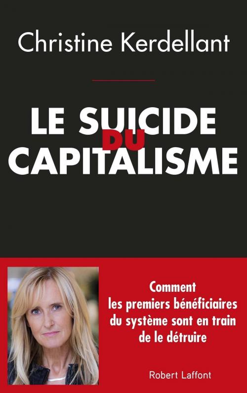 Cover of the book Le Suicide du capitalisme by Christine KERDELLANT, Groupe Robert Laffont