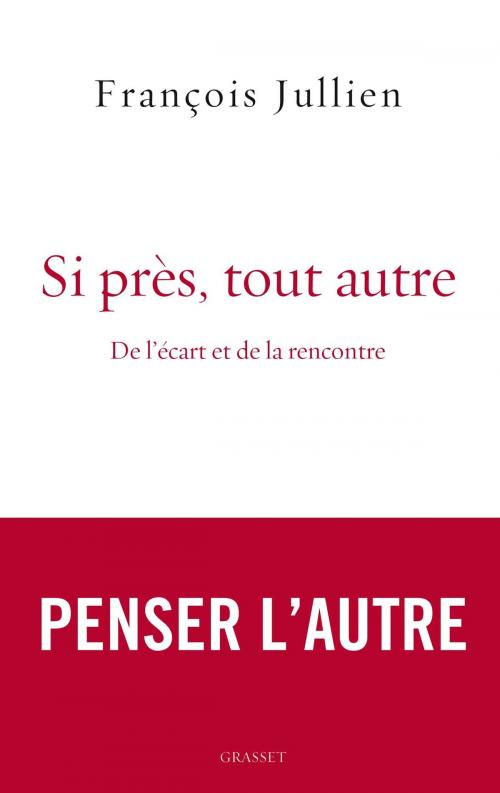 Cover of the book Si près, tout autre by François Jullien, Grasset