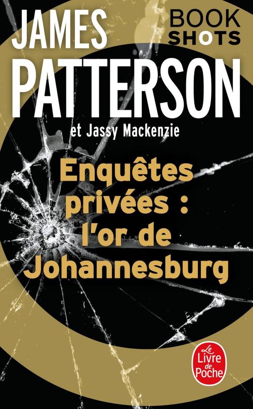 Cover of the book Enquêtes privées : l'or de Johannesburg by James Patterson, Jassy Mackenzie, Le Livre de Poche