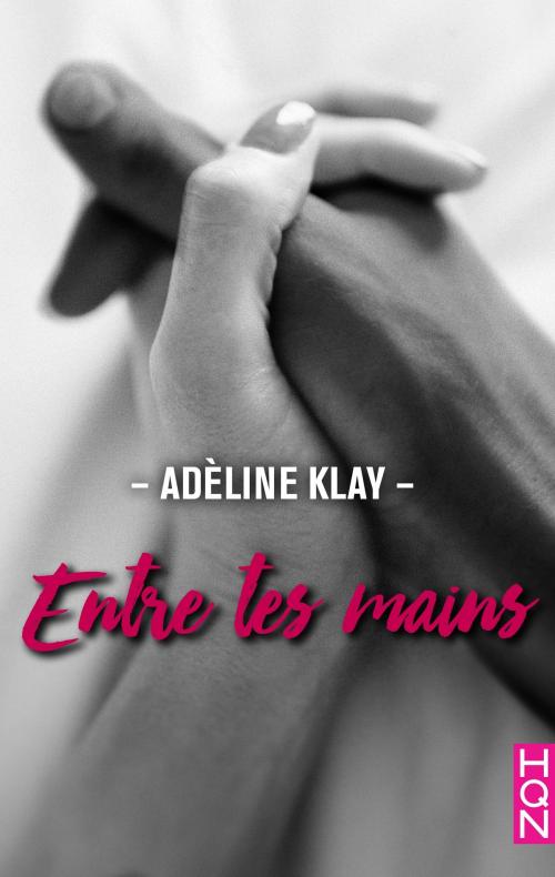 Cover of the book Entre tes mains by Adèline Klay, Harlequin