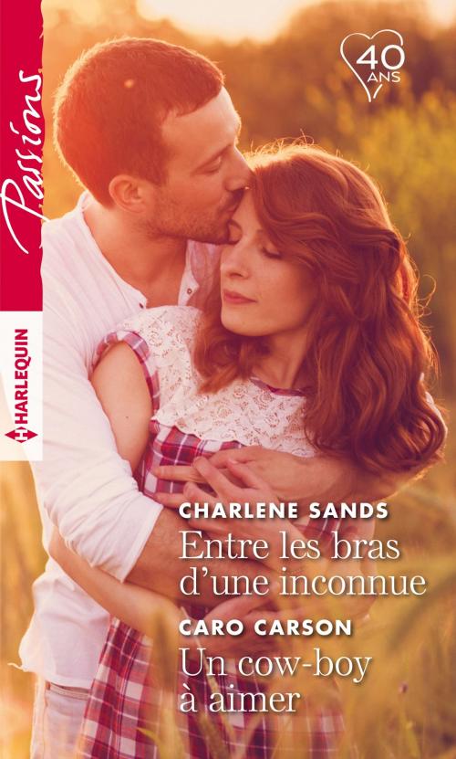 Cover of the book Entre les bras d'une inconnue - Un cow-boy à aimer by Charlene Sands, Caro Carson, Harlequin
