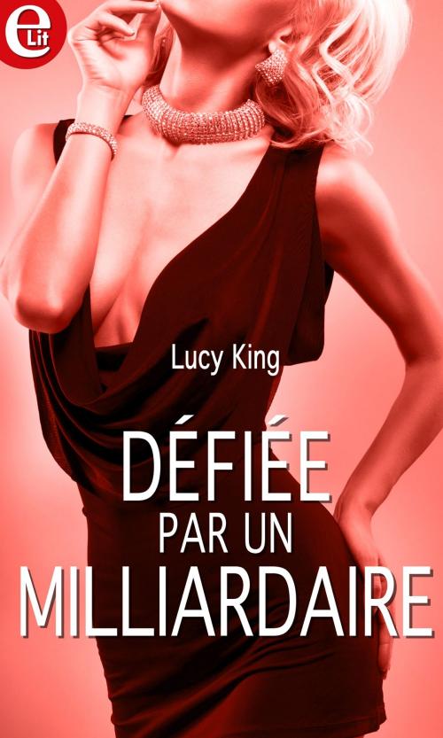 Cover of the book Défiée par un milliardaire by Lucy King, Harlequin