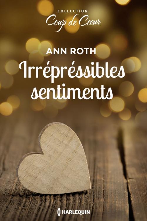 Cover of the book Irrépréssibles sentiments by Ann Roth, Harlequin