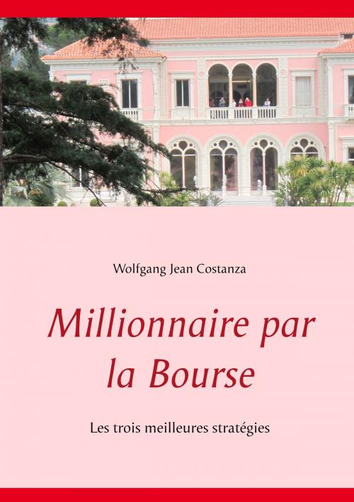 Cover of the book Millionnaire par la Bourse by Wolfgang Jean Costanza, Books on Demand