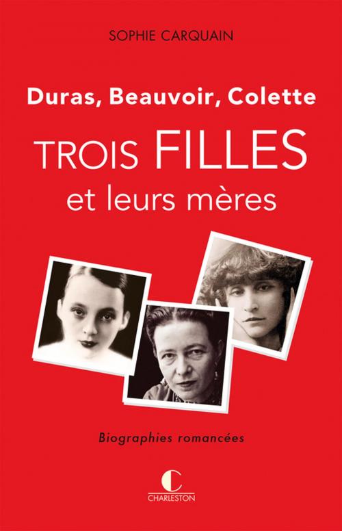 Cover of the book Trois filles et leurs mères - Duras, Colette, Beauvoir by Sophie Carquain, Éditions Charleston