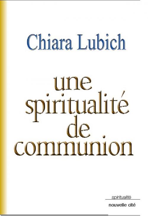 Cover of the book Une spiritualité de communion by Chiara Lubich, Nouvelle Cité