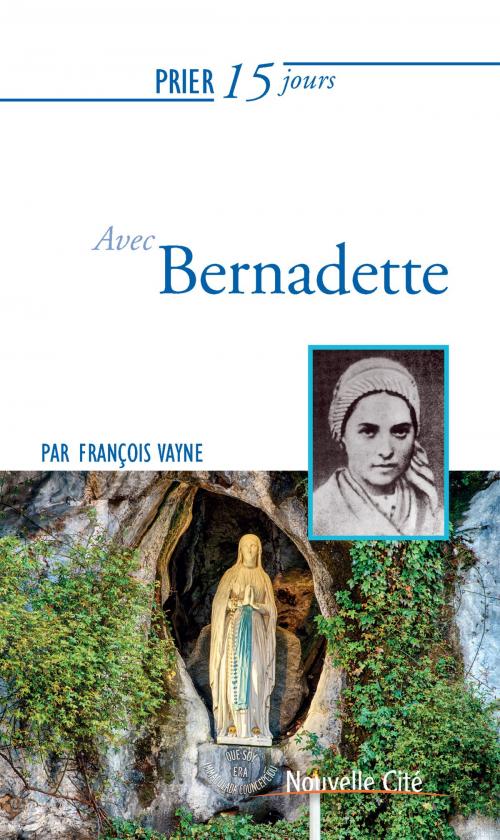 Cover of the book Prier 15 jours avec Bernadette by François Vayne, Nouvelle Cité