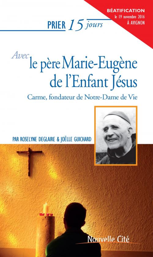 Cover of the book Prier 15 jours avec le père Marie-Eugène de l’Enfant Jésus by Joëlle Guichard, Roselyne Deglaire, Nouvelle Cité