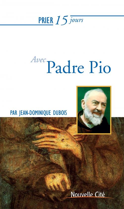 Cover of the book Prier 15 jours avec Padre Pio by Jean-Dominique Dubois, Nouvelle Cité