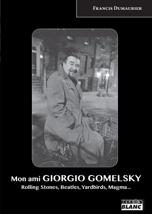 Cover of the book Mon Ami Giorgio Gomelsky by Francis Dumaurier, Camion Blanc