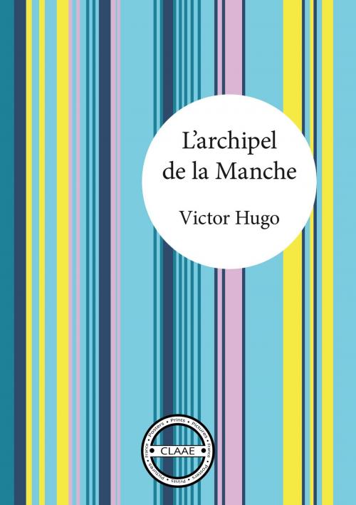 Cover of the book L'archipel de la Manche by Victor Hugo, CLAAE