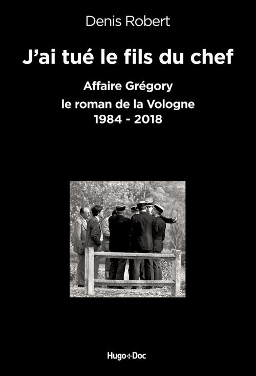 Cover of the book J'ai tué le fils du chef - Affaire Grégory, le roman de la Vologne 1984-2018 by Denis Robert, Hugo Publishing