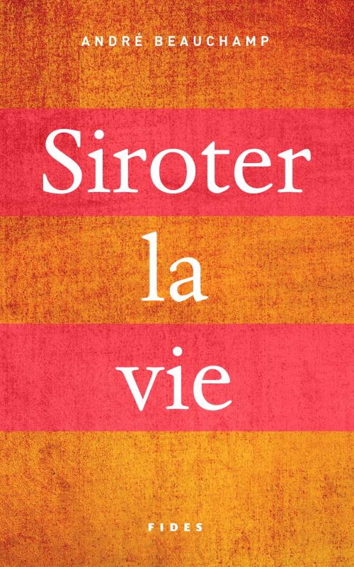 Cover of the book Siroter la vie by André Beauchamp, Groupe Fides
