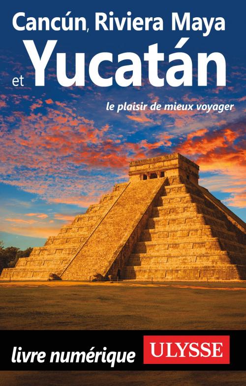 Cover of the book Cancun, Riviera Maya et Yucatan by Collectif Ulysse, Guides de voyage Ulysse