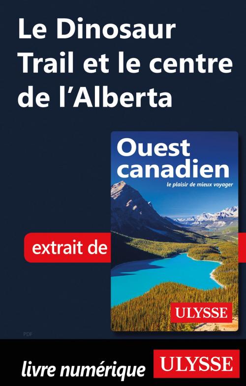 Cover of the book Le Dinosaur Trail et le centre de l’Alberta by Collectif Ulysse, Guides de voyage Ulysse