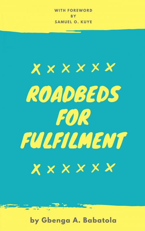 Cover of the book Roadbeds For Fulfilment by Gbenga A. Babatola, Publiseer