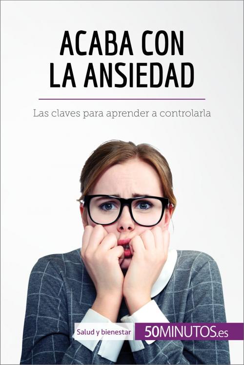 Cover of the book Acaba con la ansiedad by 50Minutos.es, 50Minutos.es