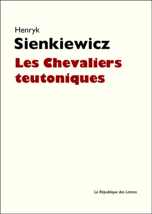 Cover of the book Les Chevaliers teutoniques by Henryk Sienkiewicz, République des Lettres
