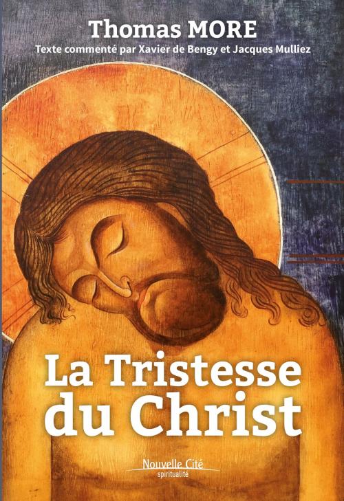 Cover of the book La Tristesse du Christ by Thomas More, Xavier de Bengy, Jacques Mulliez, Nouvelle Cité